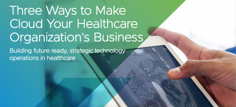 Three Ways to Make Cloud Your Healthcare Organization's Business