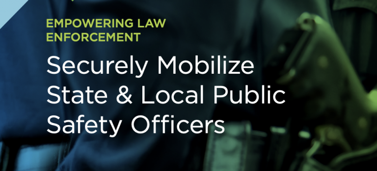 Securely Mobilize State & Local Public Safety Officers