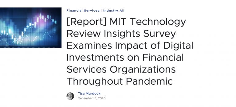 MIT Technology Review Insights Survey Examines Impact of Digital Investments on Financial Services Organizations Throughout Pandemic
