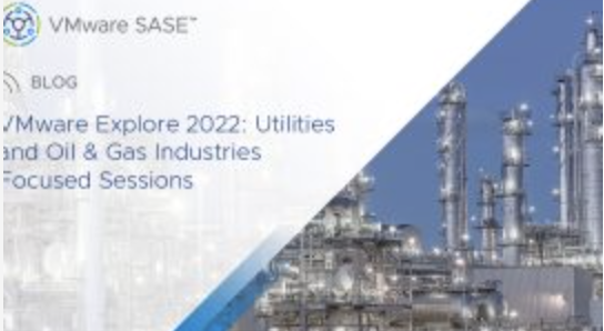 VMware Explore 2022: Utilities and Oil & Gas Industries Focused Sessions