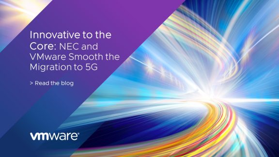 Innovative to the Core: NEC’s 4G/5G Converged Core on VMware Smooths the Migration to 5G